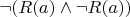 $\neg(R(a) \wedge \neg R(a))$