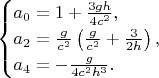 $$\begin{cases}a_0=1+\frac{3gh}{4c^2},\\ a_2=\frac g{c^2}\left(\frac g{c^2}+\frac 3{2h}\right),\\ a_4=-\frac g{4c^2h^3}.\end{cases}$$