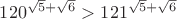 $120^{\sqrt{5}+\sqrt{6}}>121^{\sqrt{5}+\sqrt{6}}$