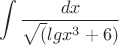 $$\int \frac {dx} {\sqrt(lg{x}^3+6)}$$