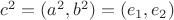 $ c^2 = (a^2 , b^2 ) = (e_1 , e_2)$
