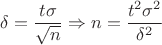 $$
\delta = \frac{t\sigma}{\sqrt{n}} \Rightarrow n = \frac{t^2\sigma^2}{\delta^2}
$$ $$
\delta = \frac{t\sigma}{\sqrt{n}} \Rightarrow n = \frac{t^2\sigma^2}{\delta^2}
$$