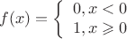 $$f(x) = \left\{
\begin{array}{rcl}
 0,  x < 0 \\
 1, x \geqslant 0 \\ 
\end{array}
\right.
$$