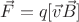 $\vec{F}=q[\vec{v} \vec{B}]$