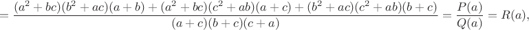 $$=\frac{(a^2+bc)(b^2+ac)(a+b)+(a^2+bc)(c^2+ab)(a+c)+(b^2+ac)(c^2+ab)(b+c)}{(a+c)(b+c)(c+a)}= \frac {P(a)}{Q(a)}=R(a),$$