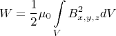 \[
W = \frac{1}{2}\mu _0 \int\limits_V {B_{x,y,z}^2 } dV
\]
