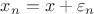 $x_n=x+\varepsilon _n$