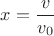 $x=\dfrac{v}{v_0}$ $x=\dfrac{v}{v_0}$