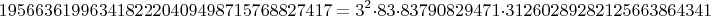 $$1956636199634182220409498715768827417=3^2\cdot 83 \cdot 83790829471 \cdot  31260289282125663864341$$
