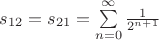 $s_{12} = s_{21} =\sum\limits_{n = 0}^{\infty}\frac{1}{2^{n+1}}$