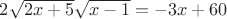 $ 2\sqrt{2x+5}\sqrt{x-1} =-3x +60 $