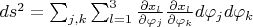 $ds^2=\sum_{j,k}\sum_{l=1}^3 \frac{\partial x_l}{\partial\varphi_j}\frac{\partial x_l}{\partial\varphi_k}d\varphi_jd\varphi_k $