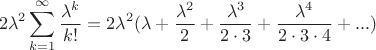 $$2\lambda^2 \sum\limits_{k=1}^\infty \frac{\lambda^k}{k!}=2\lambda^2(\lambda+\frac{\lambda^2}{2}+\frac{\lambda^3}{2\cdot3}+\frac{\lambda^4}{2\cdot3\cdot4}+...)$$