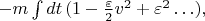 $-m\int dt\,(1-\frac{\varepsilon}{2}v^2+\varepsilon^2\ldots),$