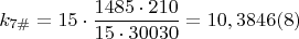 $$ k_{7\#}=15\cdot \dfrac {1485 \cdot 210}{15 \cdot 30030}= 10,3846 \egno (8)$$