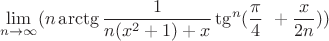 $$\lim_{n\to\infty}(n\arctg{\frac{1}{n(x^2+1)+x}\tg^n({\frac{\pi }{4}\ + \frac{x}{2n}}}))$$