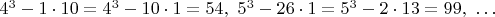 $4^3-1\cdot 10= 4^3-10\cdot 1=54, \ 5^3-26\cdot 1=5^3- 2\cdot 13=99, \ \dots$