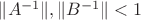 $\|A^{-1}\|,\|B^{-1}\|<1$