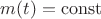$m(t)=\operatorname{const}$