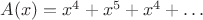 $A(x) = x^4 + x^5 + x^4+\dots$