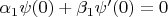 $\alpha_1\psi(0) + \beta_1\psi'(0) = 0$