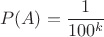 $$P(A) = \frac {1} {100^k}$$