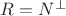 $R=N^{\bot}$