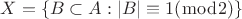 $X=\left\lbrace B\subset A:\left\lvert B\right\rvert\equiv1 (\bmod 2)\right\rbrace$