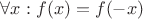 $\forall x: f(x) = f(-x)$