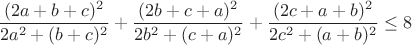 $$\frac{(2a+b+c)^2}{2a^2+(b+c)^2}+\frac{(2b+c+a)^2}{2b^2+(c+a)^2}+\frac{(2c+a+b)^2}{2c^2+(a+b)^2} \le 8$$