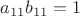 $a_{11}b_{11} = 1$ $a_{11}b_{11} = 1$