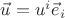$\[\vec u = {u^i}{\vec e_i}\]$