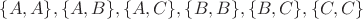 $\{A,A\}, \{A,B\}, \{A,C\}, \{B,B\}, \{B,C\}, \{C,C\}$ $\{A,A\}, \{A,B\}, \{A,C\}, \{B,B\}, \{B,C\}, \{C,C\}$