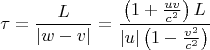 $$\tau=\frac L{|w-v|}=\frac{\left({1+\frac{uv}{c^2}}\right)L}{|u|\left(1-\frac{v^2}{c^2}\right)}$$