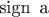 \mathrm{sign}\, a