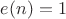 $e(n)=1$ $e(n)=1$