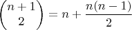 $$ \begin{pmatrix} {n+1}\\2 \end{pmatrix}=n+\frac {n(n-1)} {2} $$