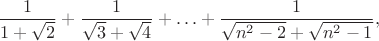 $$
\frac{1}{1+\sqrt{2}}+\frac{1}{\sqrt{3}+\sqrt{4}}+\ldots+\frac{1}{\sqrt{n^2-2}+\sqrt{n^2-1}},
$$