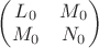 $\begin{pmatrix} L_0 & M_0 \\ M_0 & N_0 \end{pmatrix}$