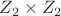 $Z_2\times Z_2$