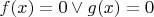 $f(x) = 0 \vee g(x) = 0$
