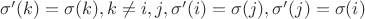 $\sigma'(k)=\sigma(k),k\not =i,j, \sigma'(i)=\sigma(j),\sigma'(j)=\sigma(i)$