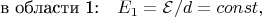 $$
\mbox{в области 1:}\quad E_1=\mathcal{E}/d=const,
$$