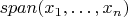 $span(x_1,\ldots,x_n)$