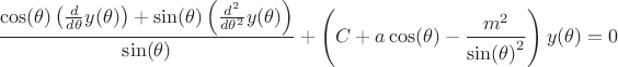 $$ \frac{\cos\! \left(\theta \right) \left(\frac{d}{d \theta}y\! \left(\theta \right)\right)+\sin\! \left(\theta \right) \left(\frac{d^{2}}{d \theta^{2}}y\! \left(\theta \right)\right)}{\sin\! \left(\theta \right)}+\left(C+a \cos\! \left(\theta \right)-\frac{m^{2}}{\sin\! \left(\theta \right)^{2}}\right) y\! \left(\theta \right)=0$$