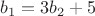 $b_1 = 3b_2 + 5$