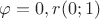 $\varphi=0, r (0;1)$