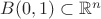 $B(0,1) \subset \mathbb R ^n$ $B(0,1) \subset \mathbb R ^n$