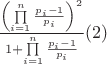 $\frac{{{{\left( {\prod\limits_{i = 1}^n {\frac{{{p_i} - 1}}{{{p_i}}}} } \right)}^2}}}{{1 + \prod\limits_{i = 1}^n {\frac{{{p_i} - 1}}{{{p_i}}}} }}(2)$