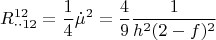 \[
R_{ \cdot  \cdot 12}^{12}  = \frac{1}
{4}\dot \mu ^2  = \frac{4}
{9}\frac{1}
{{h^2 (2 - f)^2 }}
\]